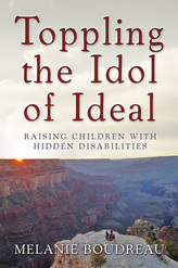 Toppling the Idol of Ideal: Raising Children with Hidden Disabilities by Melanie Boudreau